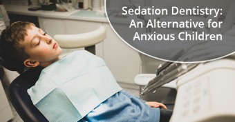 Sedation Dentistry: An Alternative for Anxious Children