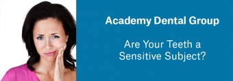 Are Your Teeth a Sensitive Subject?