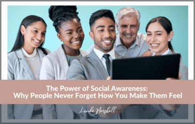 The Power of Social Awareness: Why People Never Forget How You Make Them Feel