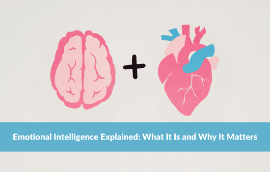 Emotional Intelligence Explained: What It Is and Why It Matters