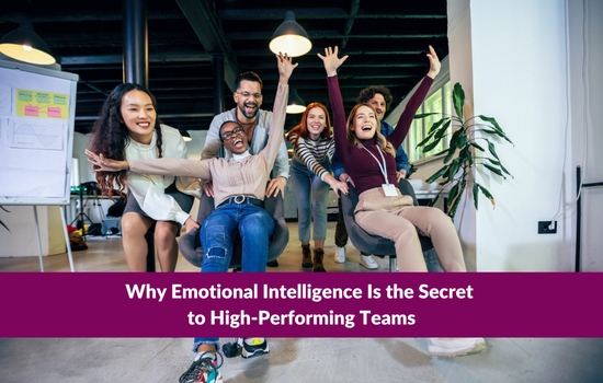 Why Emotional Intelligence Is the Secret to High-Performing Teams