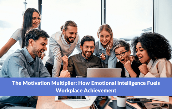 The Motivation Multiplier: How Emotional Intelligence Fuels Workplace Achievement