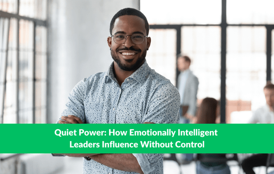 Quiet Power: How Emotionally Intelligent Leaders Influence Without Control