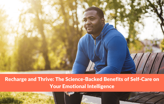 Recharge and Thrive: The Science-Backed Benefits of Self-Care on Your Emotional Intelligence