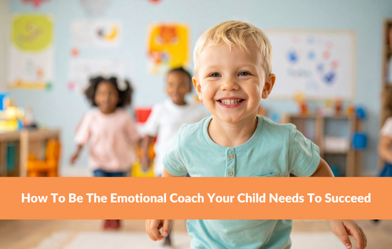 How To Be The Emotional Coach Your Child Needs To Succeed