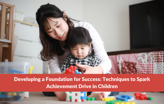 Developing a Foundation for Success: Techniques to Spark Achievement Drive in Children