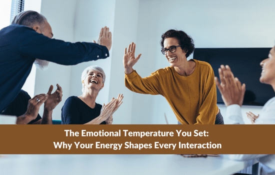 The Emotional Temperature You Set: Why Your Energy Shapes Every Interaction