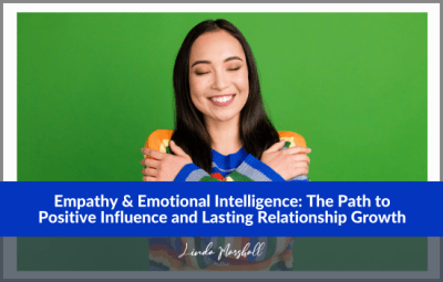 Empathy & Emotional Intelligence: The Path to Positive Influence and Lasting Relationship Growth