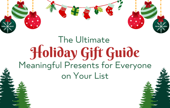 The Ultimate Holiday Gift Guide: Meaningful Presents for Everyone on Your List