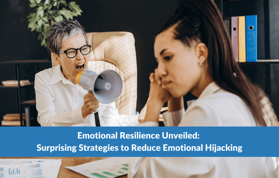 Emotional Resilience Unveiled: Surprising Strategies to Reduce Emotional Hijacking