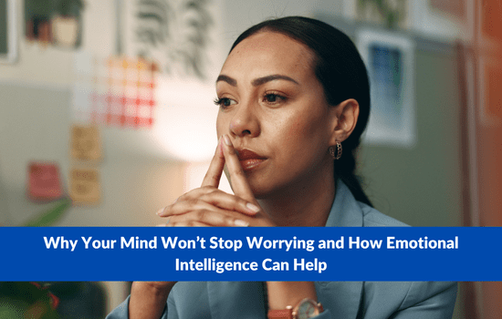 Why Your Mind Won’t Stop Worrying and How Emotional Intelligence Can Help