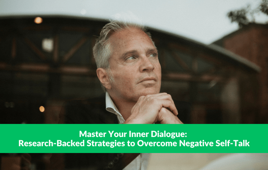 Master Your Inner Dialogue: Research-Backed Strategies to Overcome Negative Self-Talk