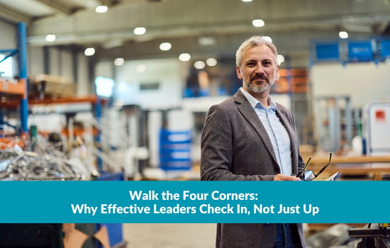 Walk the Four Corners: Why Effective Leaders Check In, Not Just Up