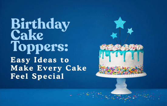 Birthday Cake Toppers: Easy Ideas to Make Every Cake Feel Special