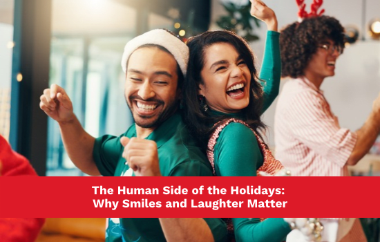 The Human Side of the Holidays: Why Smiles and Laughter Matter