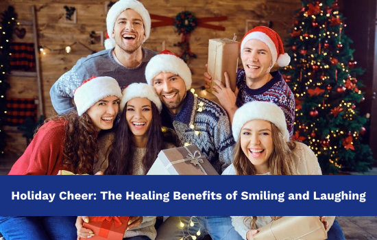 Holiday Cheer: The Healing Benefits of Smiling and Laughing